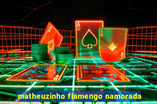 matheuzinho flamengo namorada