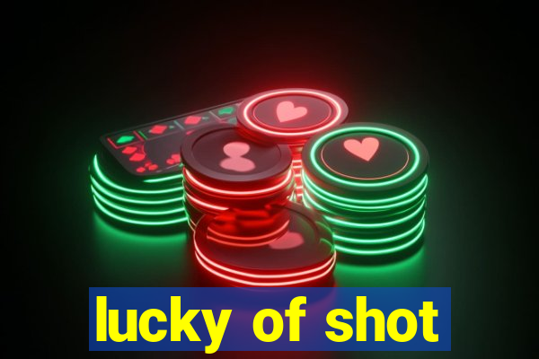 lucky of shot