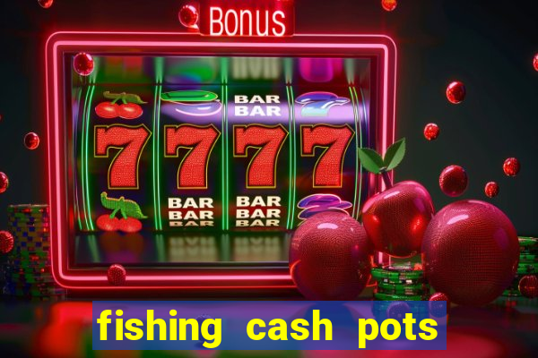 fishing cash pots slot free play