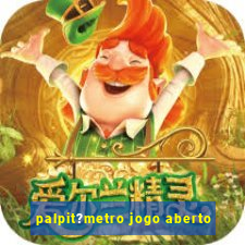 palpit?metro jogo aberto