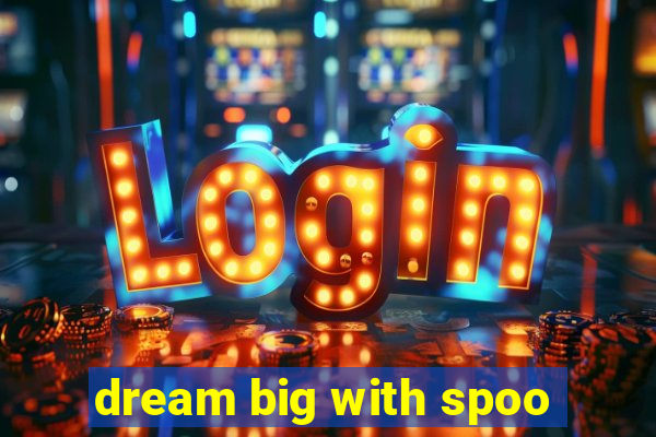 dream big with spoo