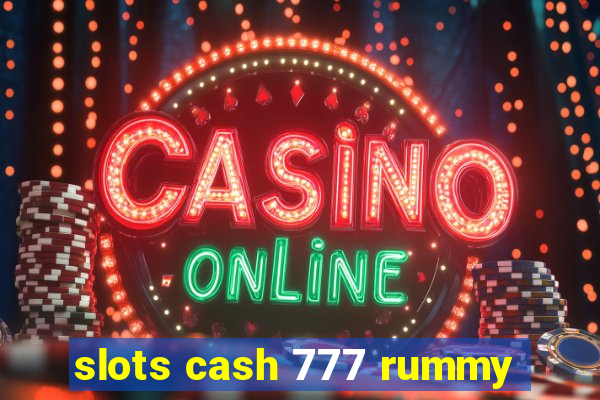 slots cash 777 rummy