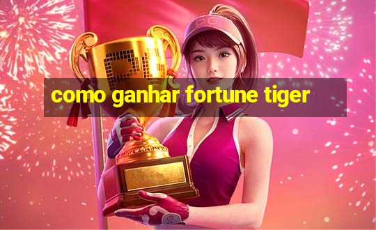 como ganhar fortune tiger