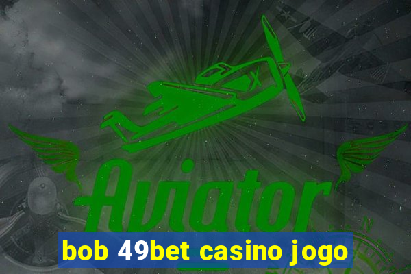 bob 49bet casino jogo