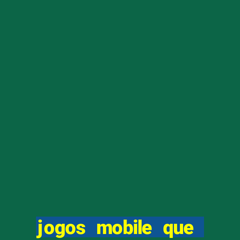 jogos mobile que dao dinheiro