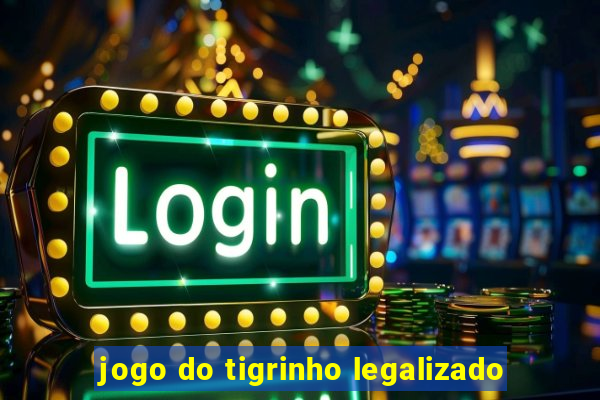 jogo do tigrinho legalizado