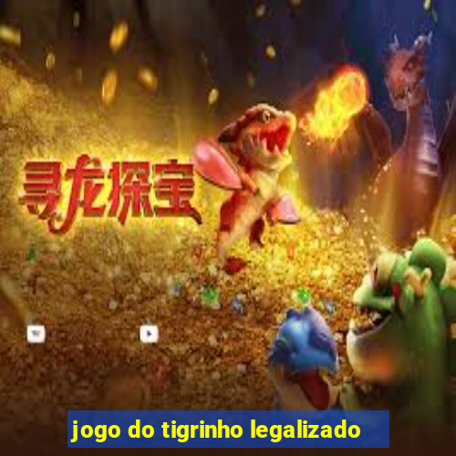 jogo do tigrinho legalizado