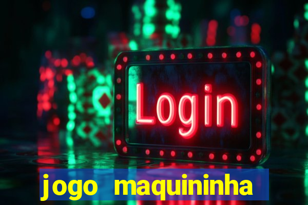 jogo maquininha ca?a níquel