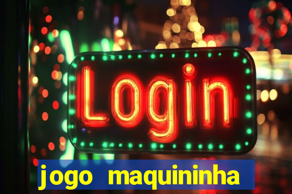 jogo maquininha ca?a níquel