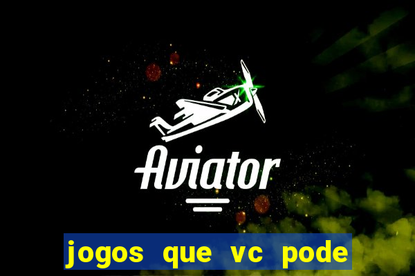 jogos que vc pode ganhar dinheiro