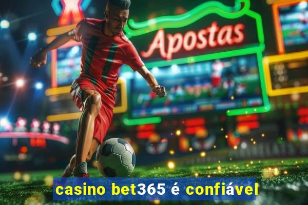 casino bet365 é confiável