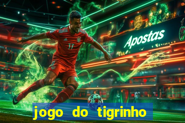 jogo do tigrinho de ganhar dinheiro de verdade