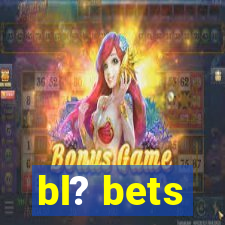 bl? bets