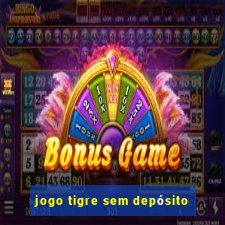 jogo tigre sem depósito