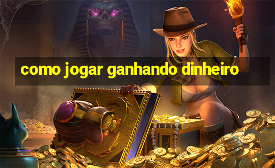 como jogar ganhando dinheiro