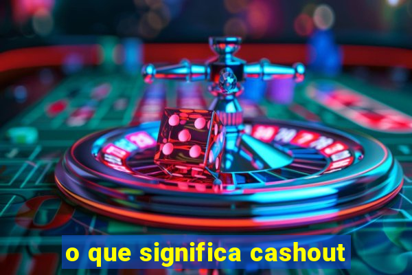 o que significa cashout