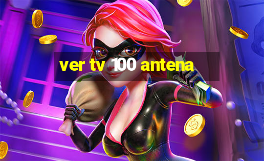 ver tv 100 antena