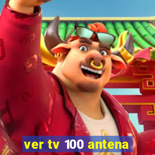 ver tv 100 antena