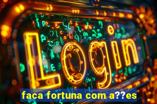 faca fortuna com a??es