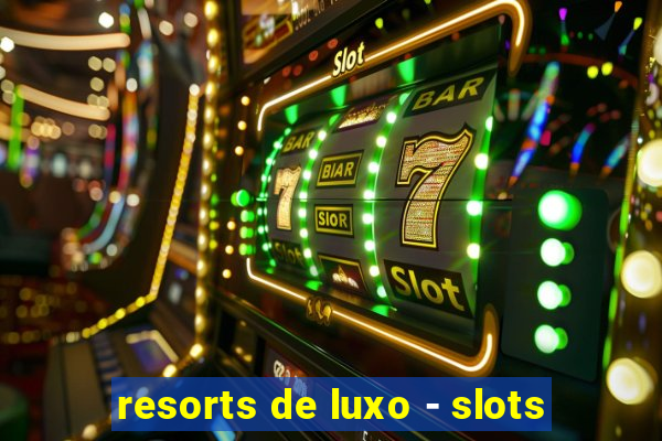 resorts de luxo - slots