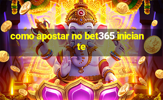 como apostar no bet365 iniciante