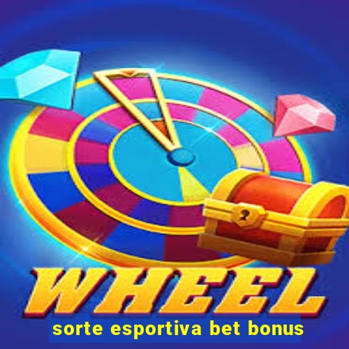 sorte esportiva bet bonus