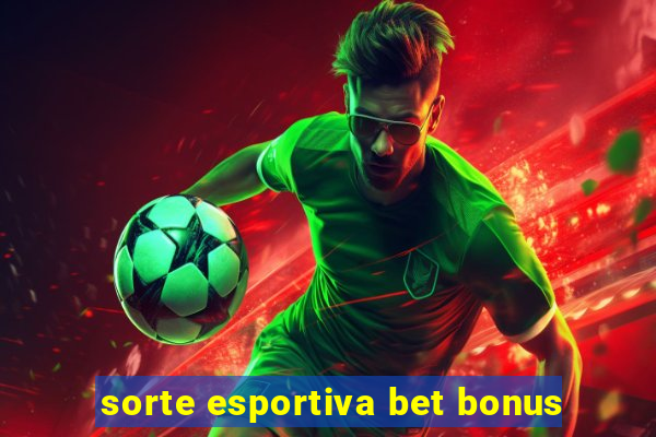 sorte esportiva bet bonus