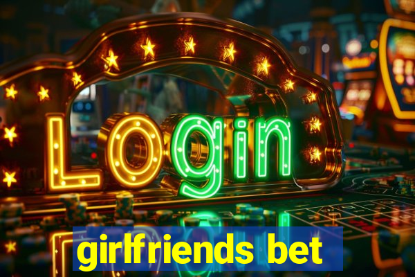 girlfriends bet