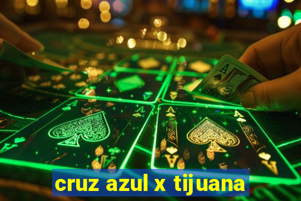 cruz azul x tijuana