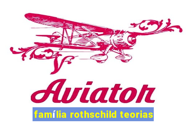 família rothschild teorias