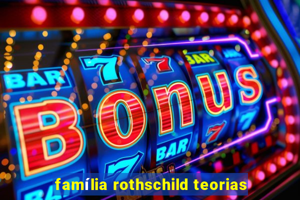 família rothschild teorias