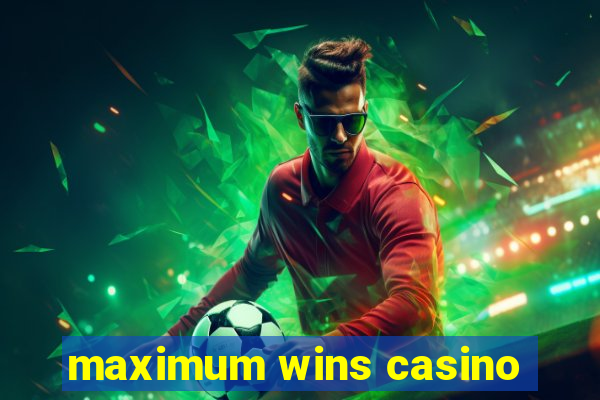 maximum wins casino