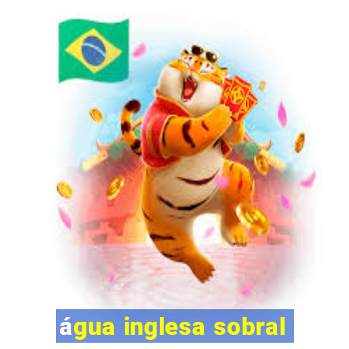 água inglesa sobral