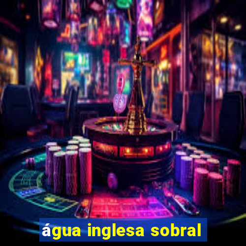 água inglesa sobral