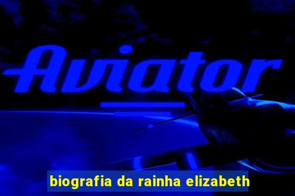 biografia da rainha elizabeth