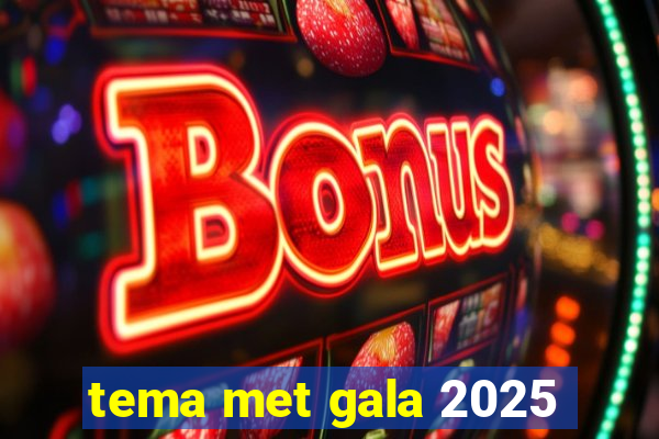 tema met gala 2025