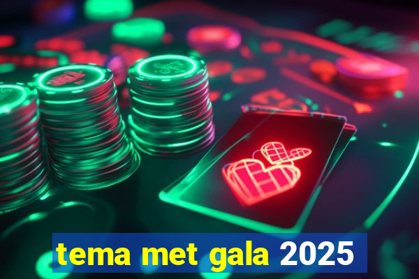 tema met gala 2025