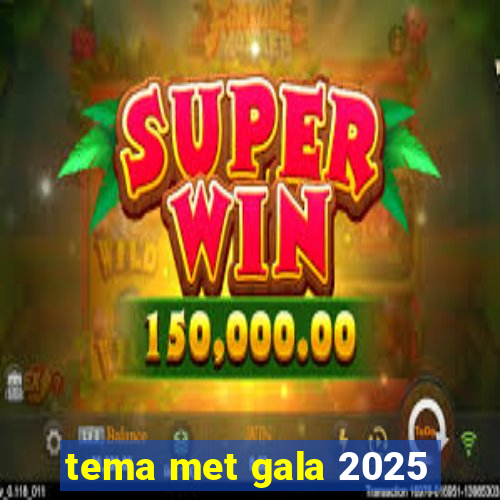 tema met gala 2025