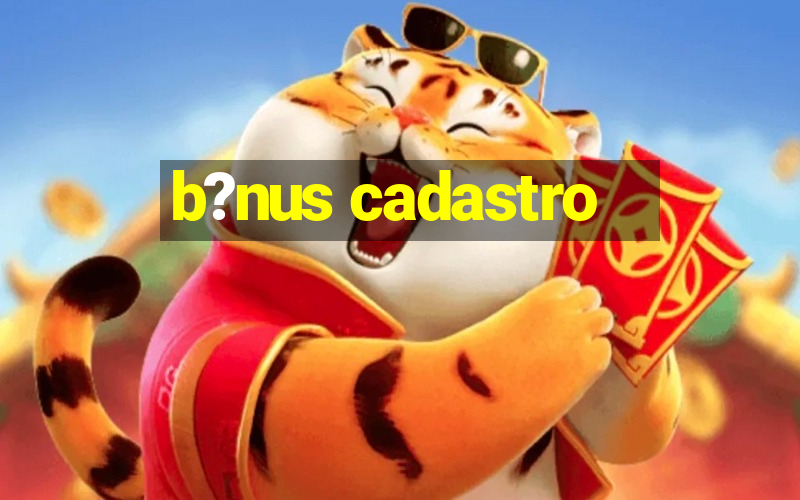 b?nus cadastro