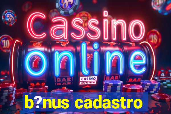 b?nus cadastro