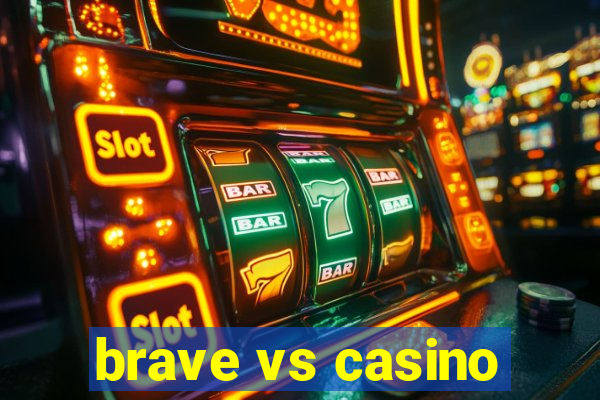 brave vs casino