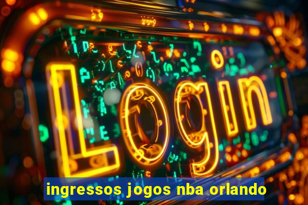 ingressos jogos nba orlando