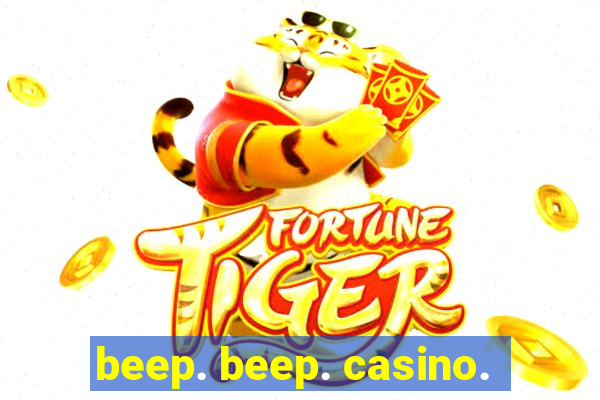 beep. beep. casino.