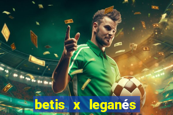 betis x leganés minuto a minuto