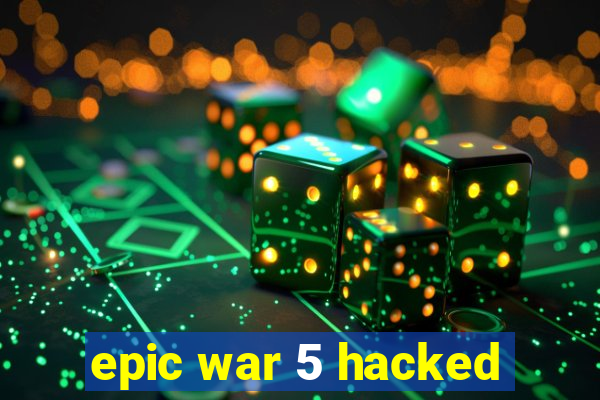 epic war 5 hacked