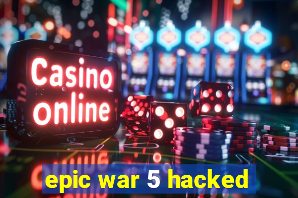 epic war 5 hacked