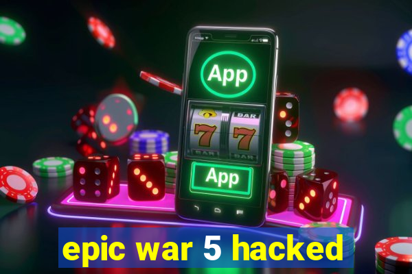 epic war 5 hacked