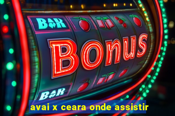 avai x ceara onde assistir