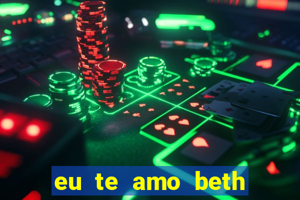 eu te amo beth cooper 2