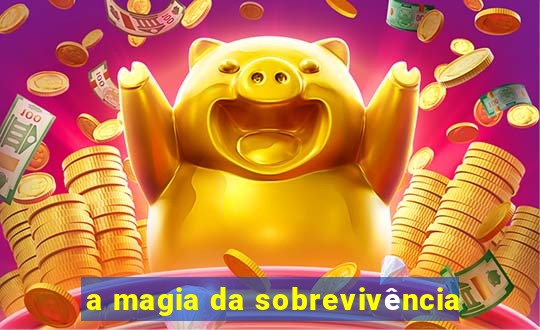 a magia da sobrevivência